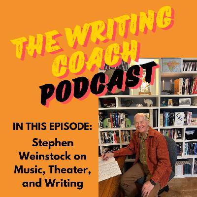 Stephen Weinstock on Music, Theater, and Writing -- The Writing Coach 214 Stephen Weinstock on Music, Theater, and Writing -- The Writing Coach 214