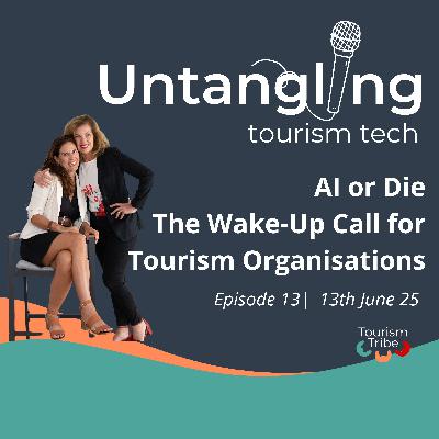 Episode 13: AI or Die - The Wake-Up Call for Tourism Organisations Episode 13: AI or Die - The Wake-Up Call for Tourism Organisations