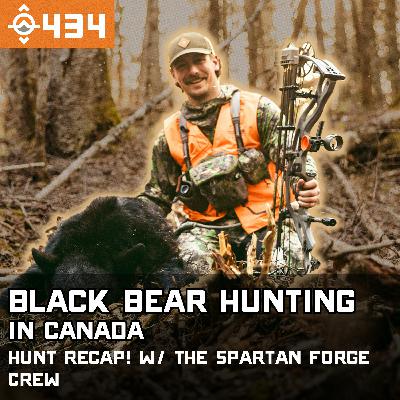Ep. 434: BLACK BEAR Hunting in CANADA - Hunt Recap! w/ the Spartan Forge Crew