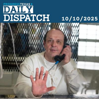 Daily Dispatch 10/10/25: Robert Roberson Execution Blocked, GOP Vies for Closed Primaries, and More Daily Dispatch 10/10/25: Robert Roberson Execution Blocked, GOP Vies for Closed Primaries, and More