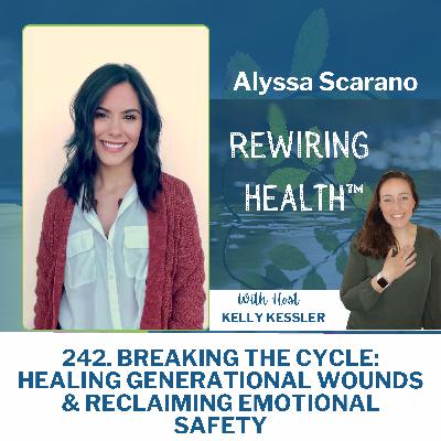 242. Breaking the Cycle: Healing Generational Wounds & Reclaiming Emotional Safety with Alyssa Scarano