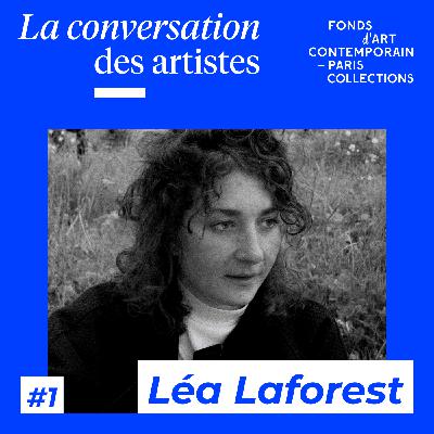 La Conversation des artistes #1 Léa Laforest La Conversation des artistes #1 Léa Laforest