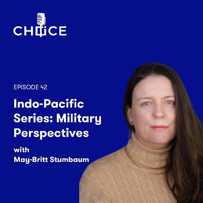 Voice for CHOICE #42: Indo-Pacific Series: Military Perspectives with May-Britt Stumbaum Voice for CHOICE #42: Indo-Pacific Series: Military Perspectives with May-Britt Stumbaum