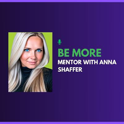 Be More Mentor with Anna Shaffer Be More Mentor with Anna Shaffer
