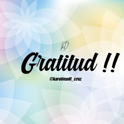 Gratitud !! By: KAROLINA DE LA CRUZ