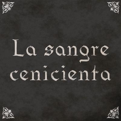 EP18: La sangre cenicienta EP18: La sangre cenicienta