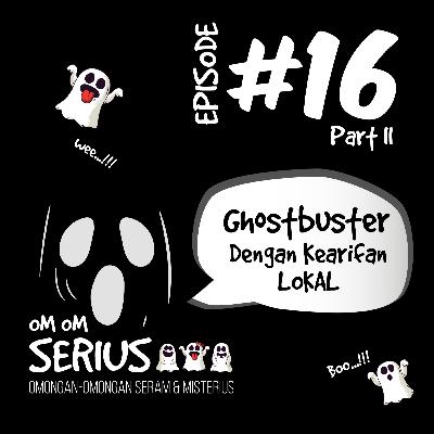 Episode #16 Ghostbuster Dengan Kearifan Lokal Part 2