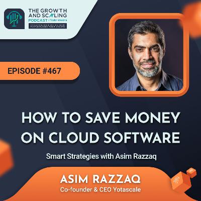 Ep #467 Asim Razzaq: How to Save Money on Cloud Software: Smart Strategies!