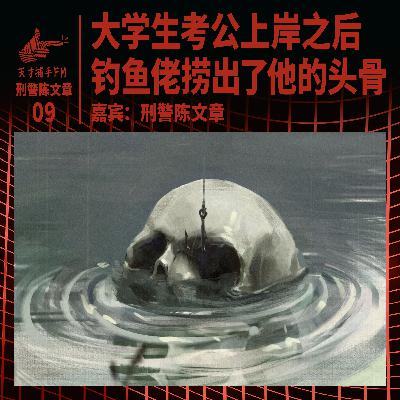 河堤人头案：大学生考公上岸之后，钓鱼佬捞出了他的头骨 | 刑警陈文章09