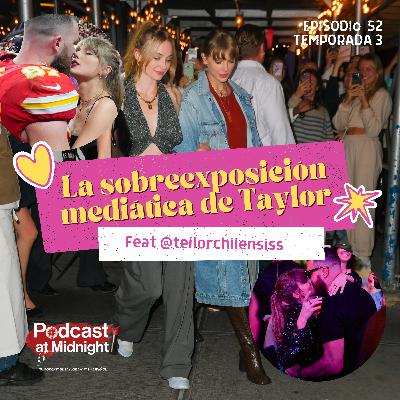 52: La sobreexposición mediática de Taylor (feat @teilorchilensiss)
