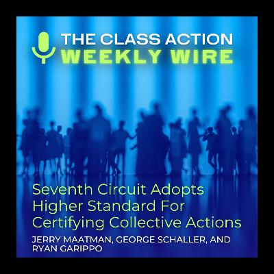 Episode 114: Seventh Circuit Adopts Higher Standard For Certifying Collective Actions
