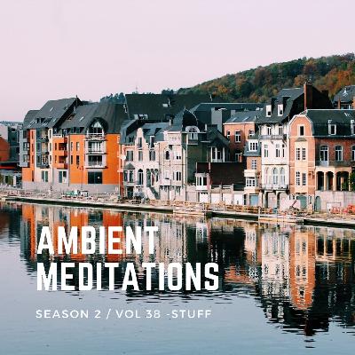 Magnetic Magazine Presents: Ambient Meditations Season 2 - Vol 38 - STUFF