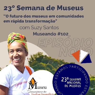 Museando #102: 23º Semana de Museus “O futuro dos museus em comunidades em rápida transformação" - feat. Suzy Santos Museando #102: 23º Semana de Museus “O futuro dos museus em comunidades em rápida transformação" - feat. Suzy Santos