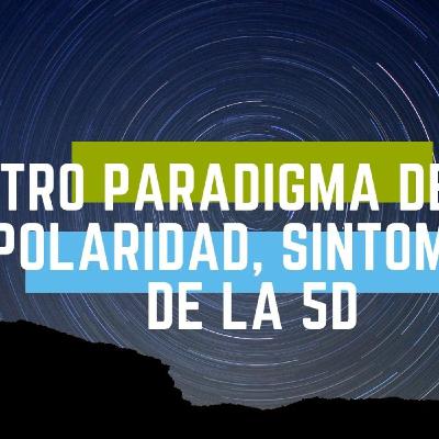 Otro paradigma de polaridad está aquí. síntomas de 5D.