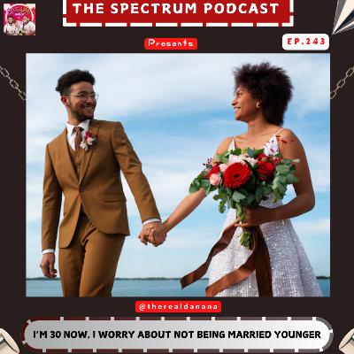 I'm 30 Now and As My Parents Age, I Wish I Got Married Earlier.. | Ep. 243