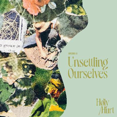 Ep 8: Unsettling Ourselves