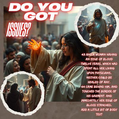 Do You Got Issues? Luke 8: 43-48 Do You Got Issues? Luke 8: 43-48