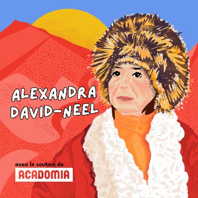 114. Alexandra David-Neel, exploratrice intrépide et première femme à entrer dans la cité interdite de Lhassa [SÉRIE AVENTURIÈRES]