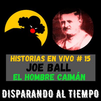 Historias en Vivo #15 - JOE BALL, El Hombre Caimán