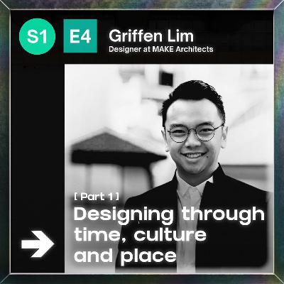 EP4 Pt. 1: Griffen Lim - Designing through time, culture, and place