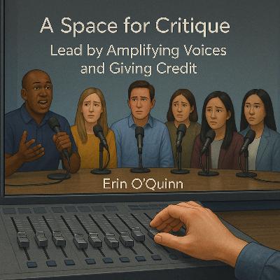 A Space for Critique: Lead by Amplifying Voices and Giving Credit with Erin O’Quinn (2/3)