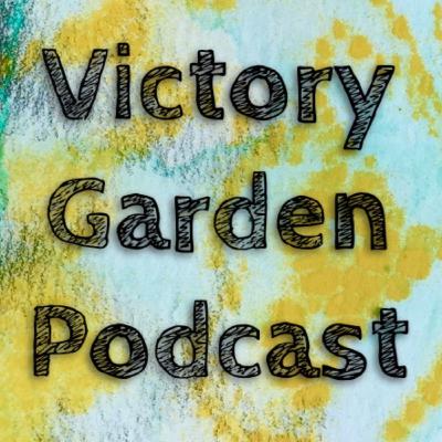 Welcome to the Victory Garden Podcast!