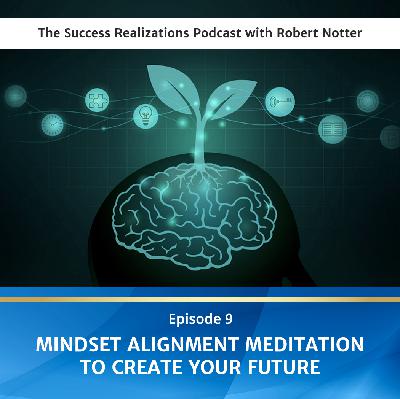 Ep #9: Mindset Alignment Meditation To Create Your Future