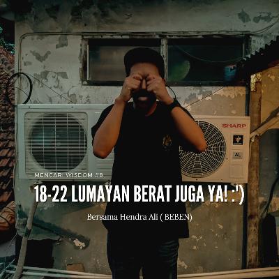 mencari wisdom #8 : 18-22 berat juga ya :) bersama Hendra Ali (BEBEN)