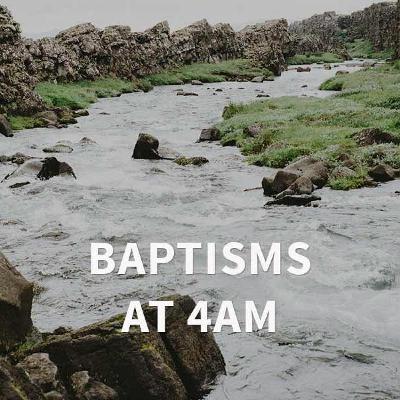 Baptisms At 4am Baptisms At 4am