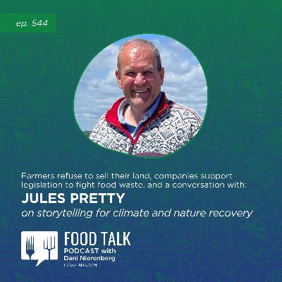 544. Farmers Refuse to Sell Their Land, Companies Support Legislation to Fight Food Waste, and a Conversation with Jules Pretty on Storytelling for Climate and Nature Recovery