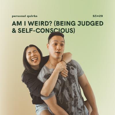 S3E29: Am I weird? (being judged & self-conscious)