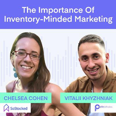 The Importance of Inventory-Minded Marketing for Scaling Amazon Business with Chelsea Cohen