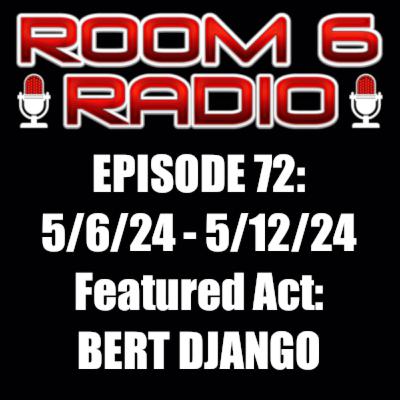 ROOM 6 RADIO - Episode #72 (5/5 - 5/11) Special Guest: BERT DJANGO! [PODCAST]