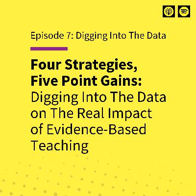 EP 7: Four Strategies, Five Point Gains: Digging Into The Data on The Real Impact of Evidence-Based Teaching EP 7: Four Strategies, Five Point Gains: Digging Into The Data on The Real Impact of Evidence-Based Teaching