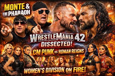 Monte & The Pharaoh Dissect WM 42 — CM Punk vs Roman Reigns, and the Women’s Division Is On Fire