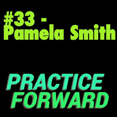 #33 Practice Forward Podcast (Pamela Smith) #33 Practice Forward Podcast (Pamela Smith)