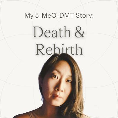 Ep.17 — Ellen Wong | A Death & Rebirth Experience ~ 5-MeO-DMT Journey