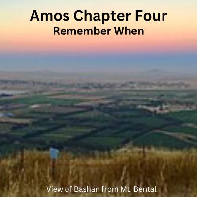 Amos Chapter Four: Remember When Amos Chapter Four: Remember When