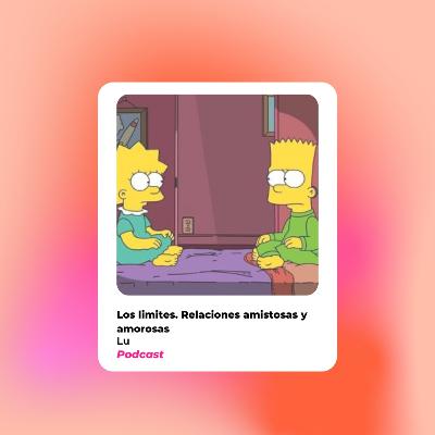 Ep 14: Los limites. Relaciones amistosas y amorosas. Ep 14: Los limites. Relaciones amistosas y amorosas.