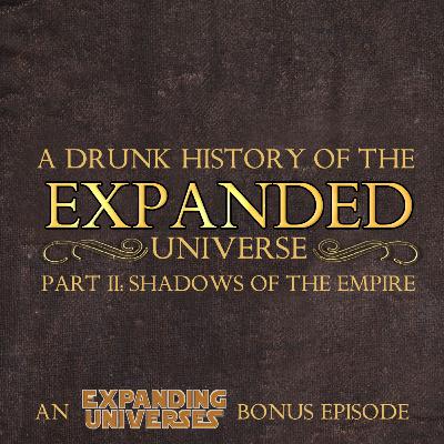 BONUS: A Drunk History of the Expanded Universe, Part II: Shadows of the Empire BONUS: A Drunk History of the Expanded Universe, Part II: Shadows of the Empire