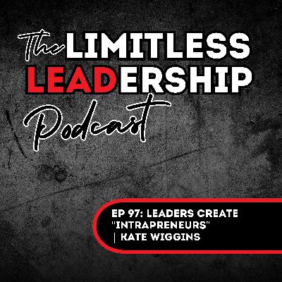 Ep 97: Leaders Create "Intrapreneurs” | Kate Wiggins