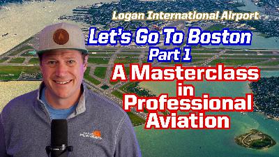 Ep. 326 A Masterclass on Professional Aviation. Let's Go to Boston Pt. 1