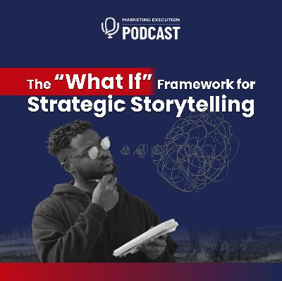 The "What If" Framework for Strategic Storytelling The "What If" Framework for Strategic Storytelling