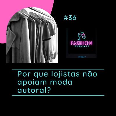 Ep 36 - Por que o lojista não apoia a moda autoral? Ep 36 - Por que o lojista não apoia a moda autoral?