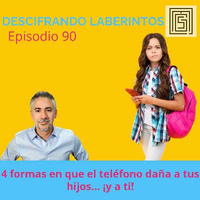Ep 90. Cuatro formas en que el teléfono daña a tus hijos… ¡y a ti!