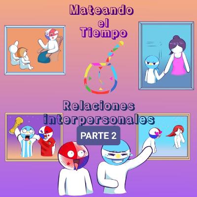 Episodio 29: Relaciones Interpersonales Parte 2: Amigos