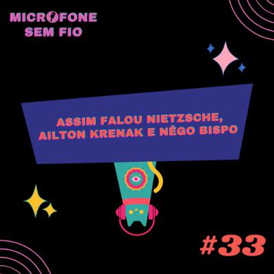 #33 - Assim falou Nietzsche, Ailton Krenak e Nêgo Bispo.
