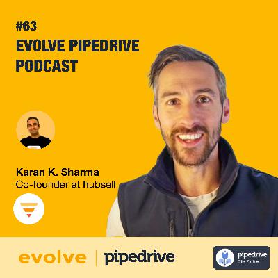 Evolve Pipedrive Podcast #63 - Karan K. Sharma, hubsell