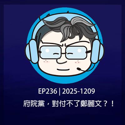 EP236 | 2025-1209 府院黨,對付不了鄭麗文?! EP236 | 2025-1209 府院黨,對付不了鄭麗文?!