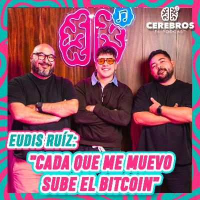 EUDIS RUÍZ: "CADA QUE ME MUEVO SUBE EL BITCOIN" | CEREBRO #32